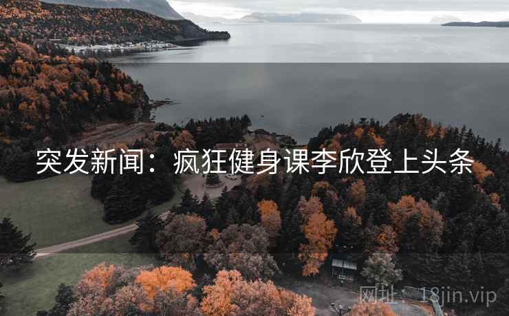 突发新闻：疯狂健身课李欣登上头条