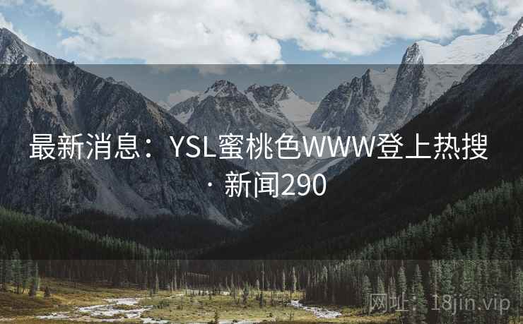 最新消息:YSL蜜桃色WWW登上热搜 · 新闻290